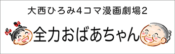 4コマまんが劇場　その２「全力おばあちゃん」　作／大西ひろみ